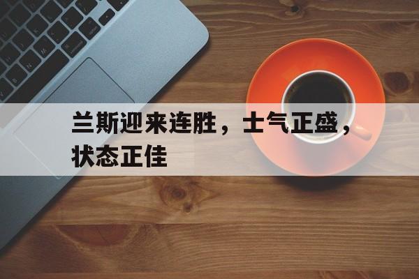 兰斯迎来连胜，士气正盛，状态正佳
